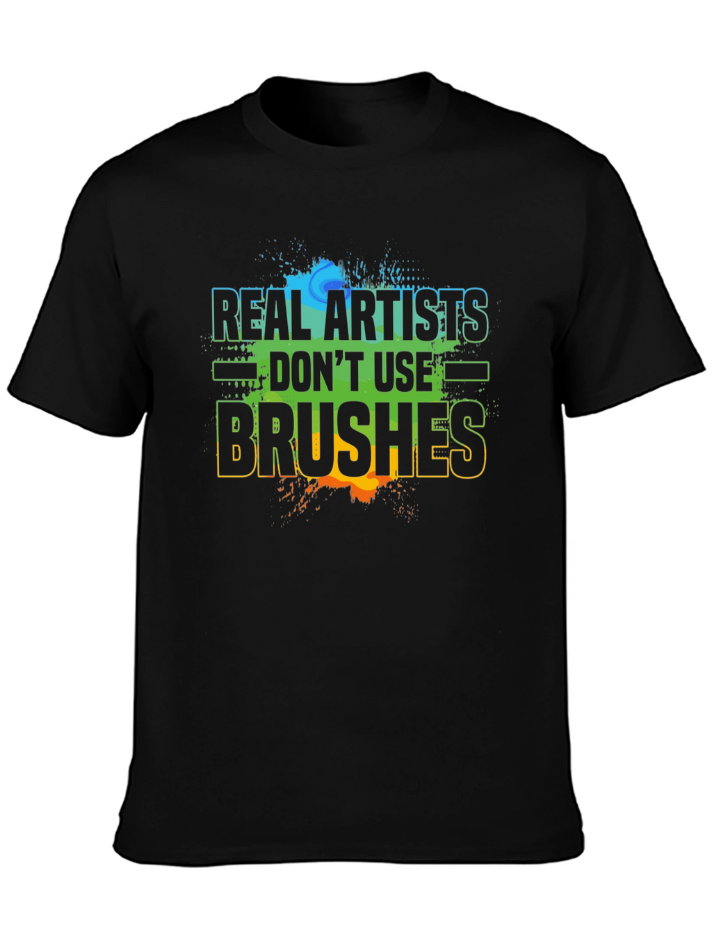 Real Artists Dont Use Brushes T-Shirt