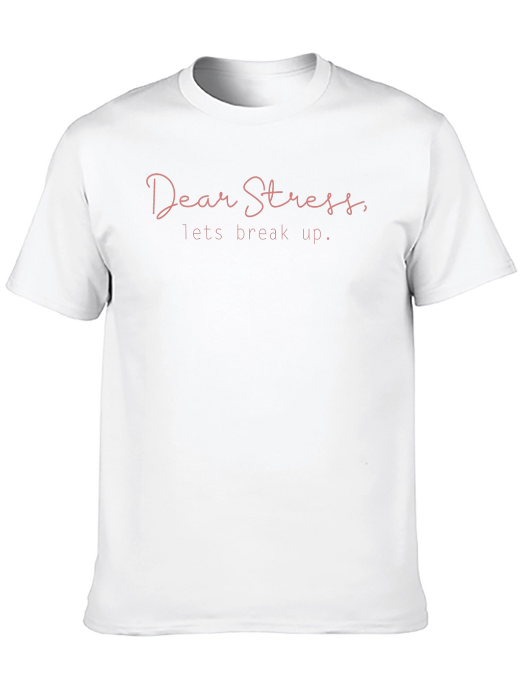 Dear Stress Lets Break Up T-Shirt