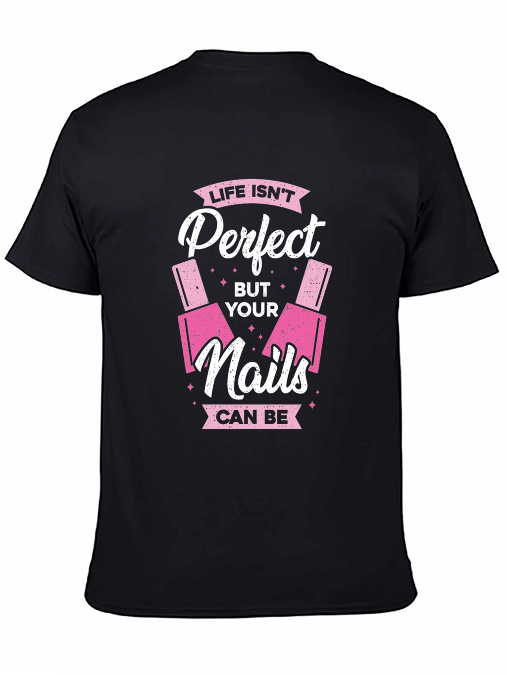 Life Isnt Perfect But Your Nails Can Be T-Shirt