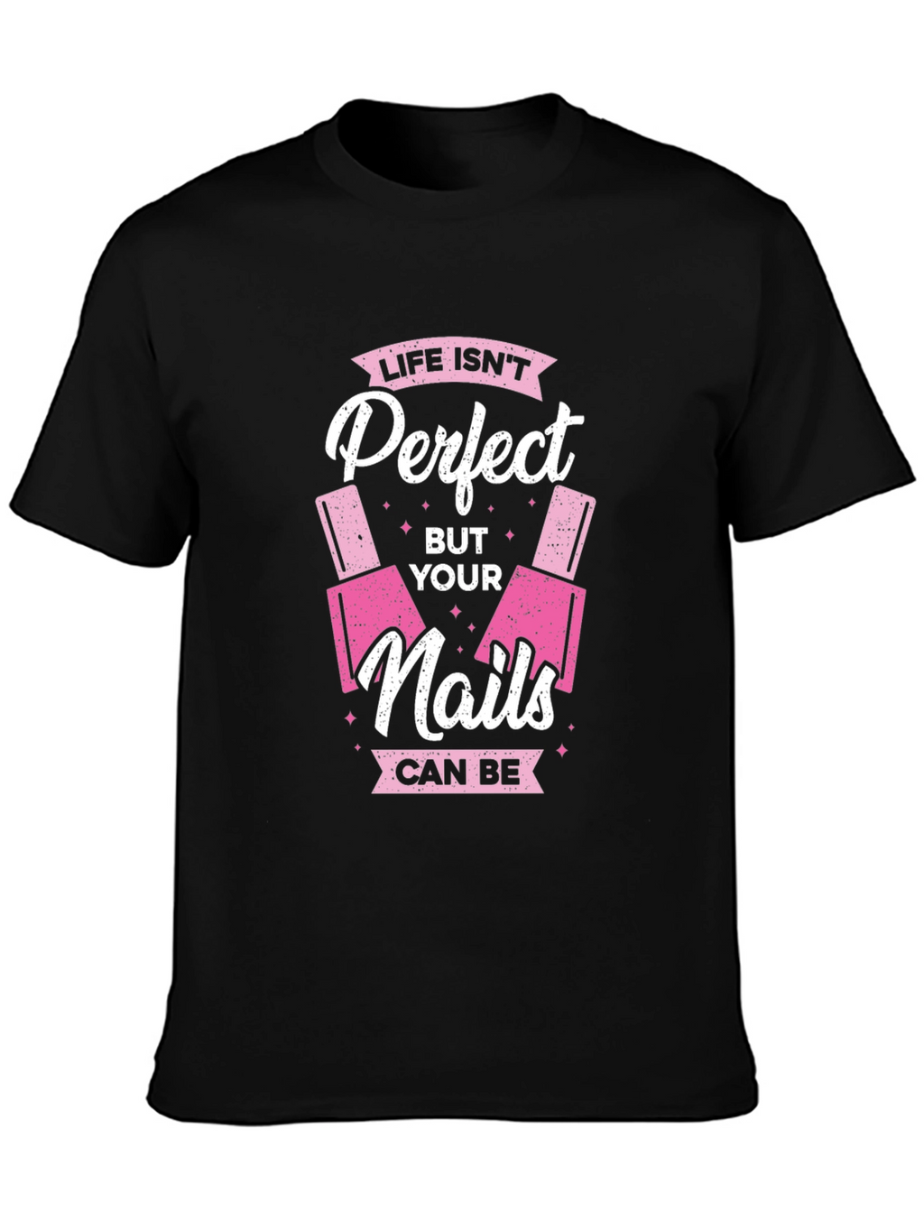 Life Isnt Perfect But Your Nails Can Be T-Shirt