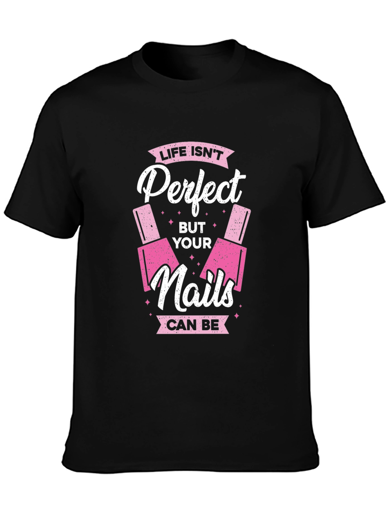 Life Isnt Perfect But Your Nails Can Be T-Shirt