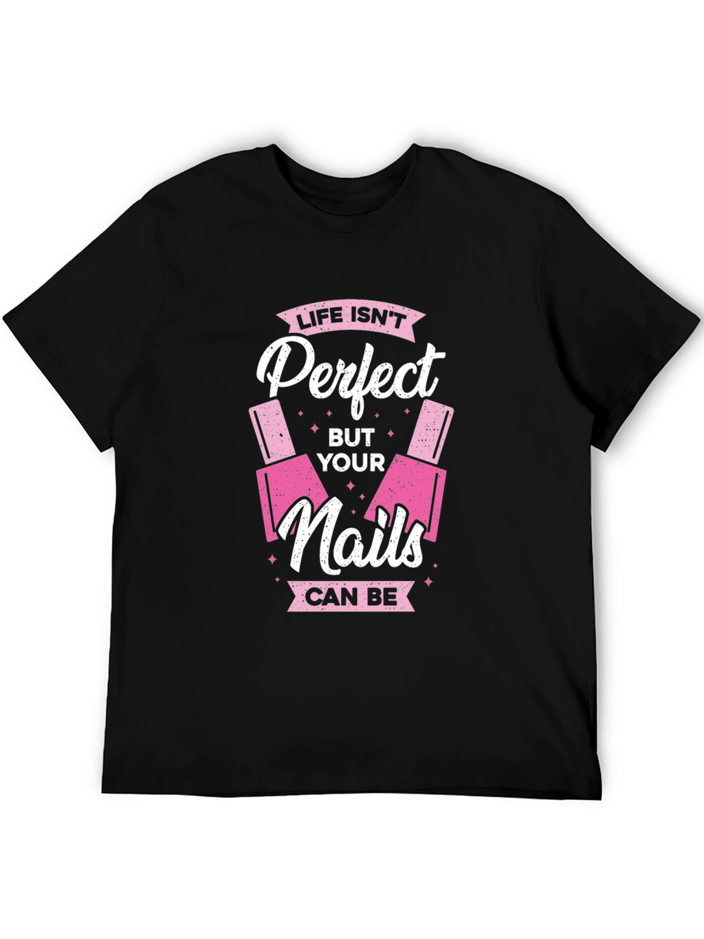 Life Isnt Perfect But Your Nails Can Be T-Shirt