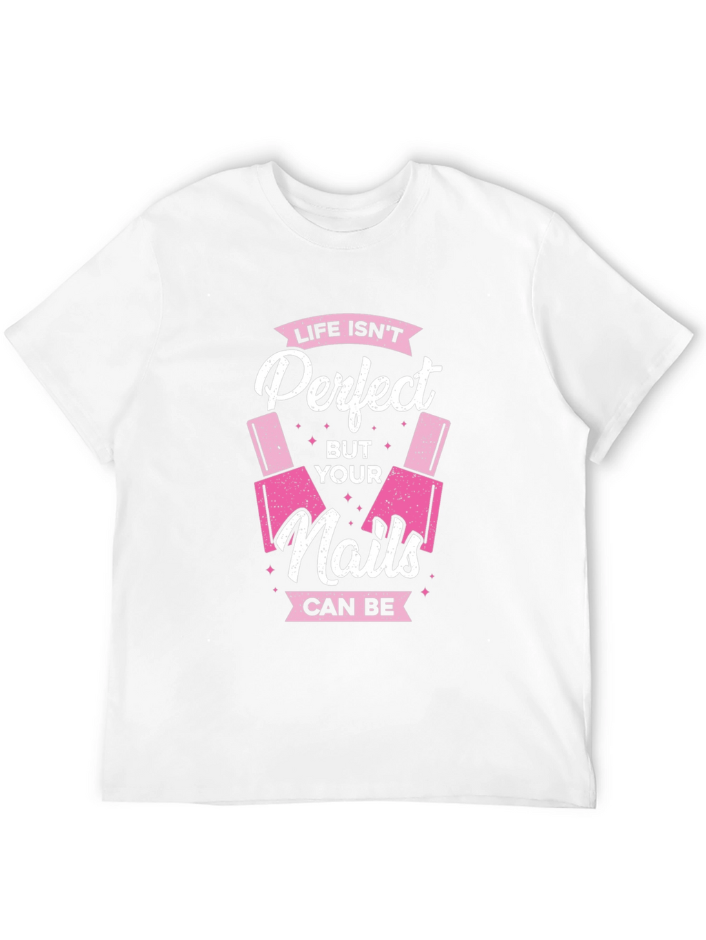 Life Isnt Perfect But Your Nails Can Be T-Shirt
