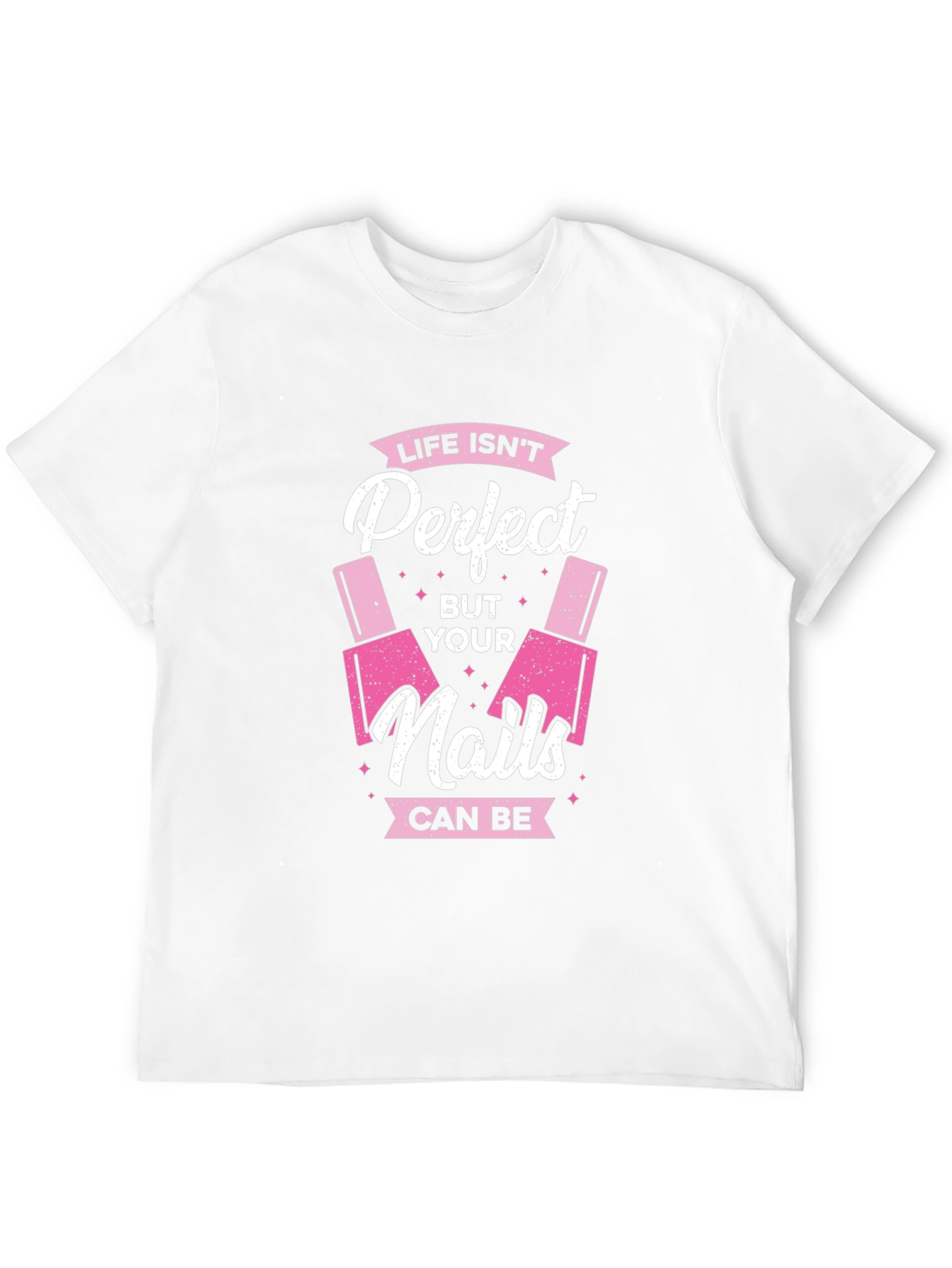 Life Isnt Perfect But Your Nails Can Be T-Shirt