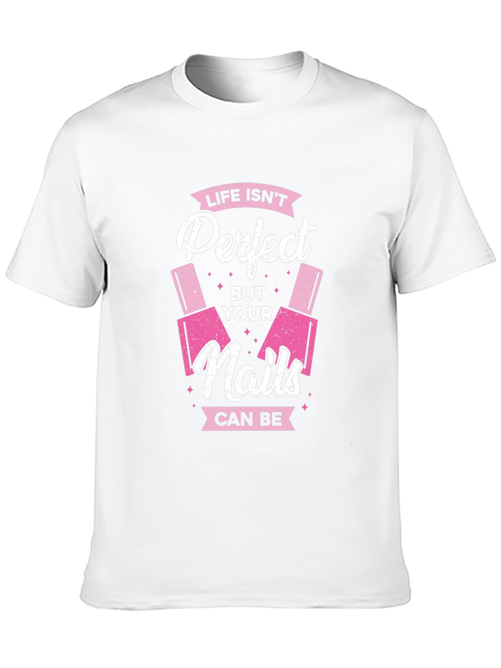 Life Isnt Perfect But Your Nails Can Be T-Shirt