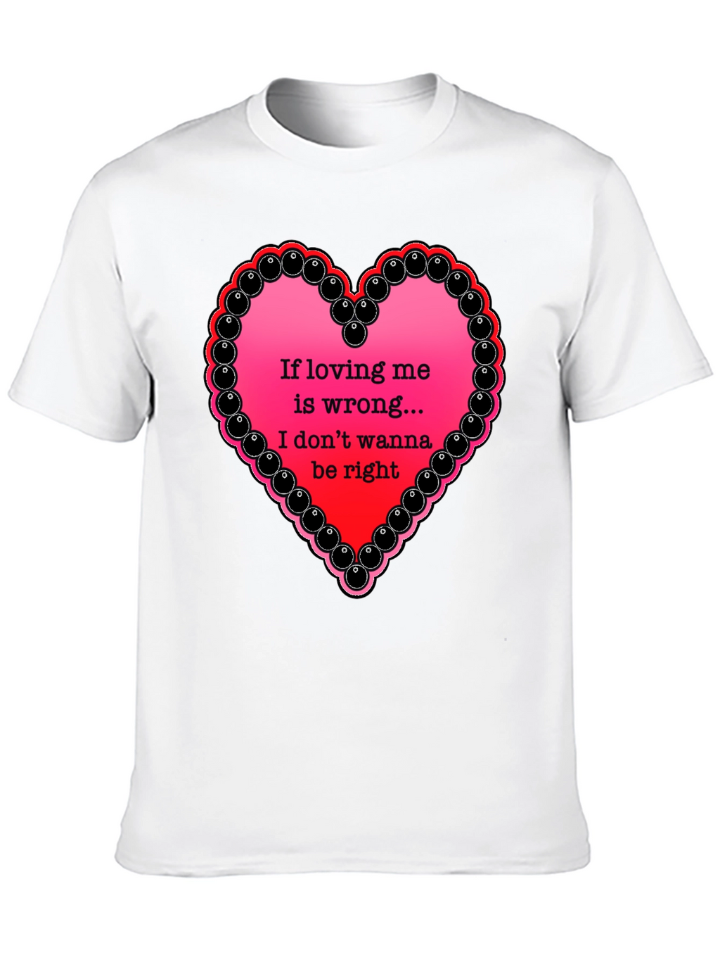 If Loving Me Is Wrong T-Shirt
