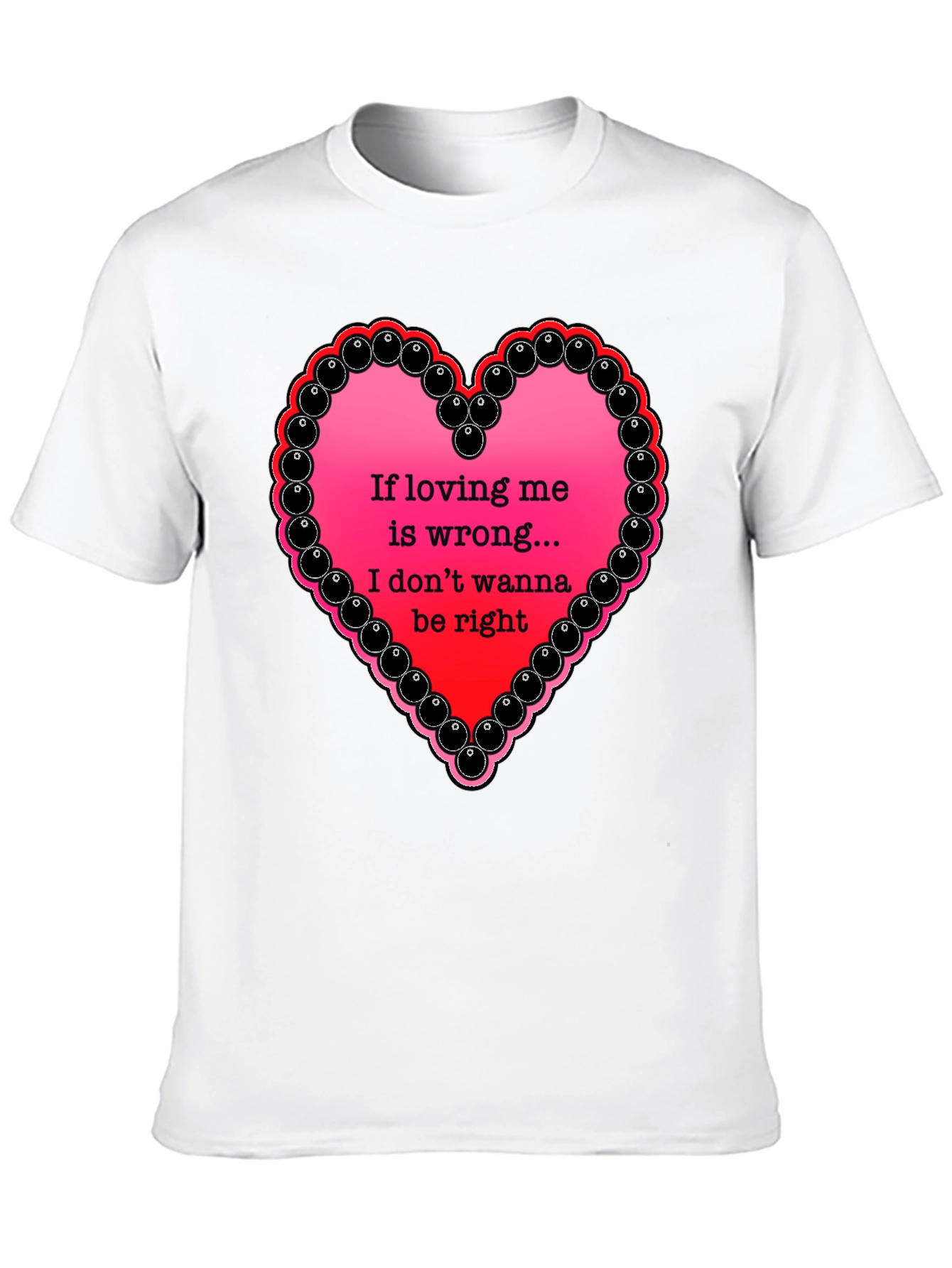 If Loving Me Is Wrong T-Shirt