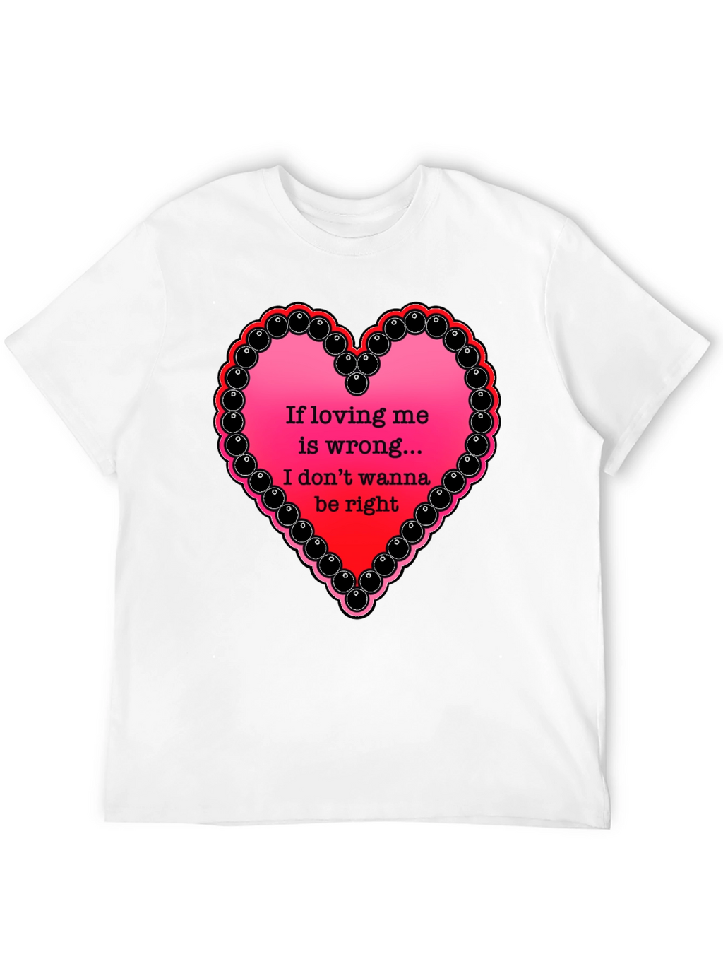 If Loving Me Is Wrong T-Shirt