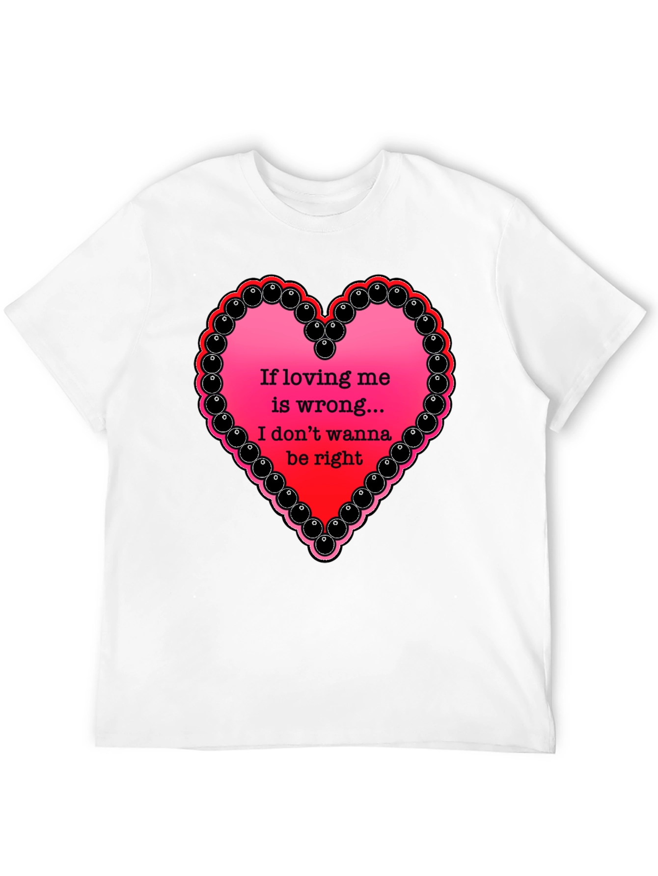 If Loving Me Is Wrong T-Shirt