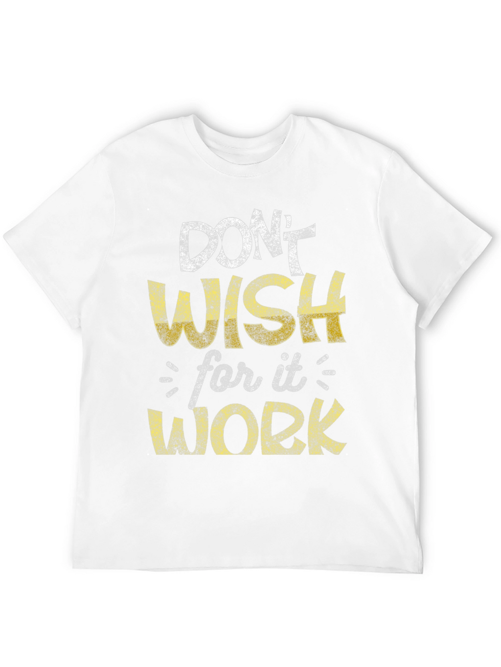 Motivational Graphic Tee - Dont Wish Work