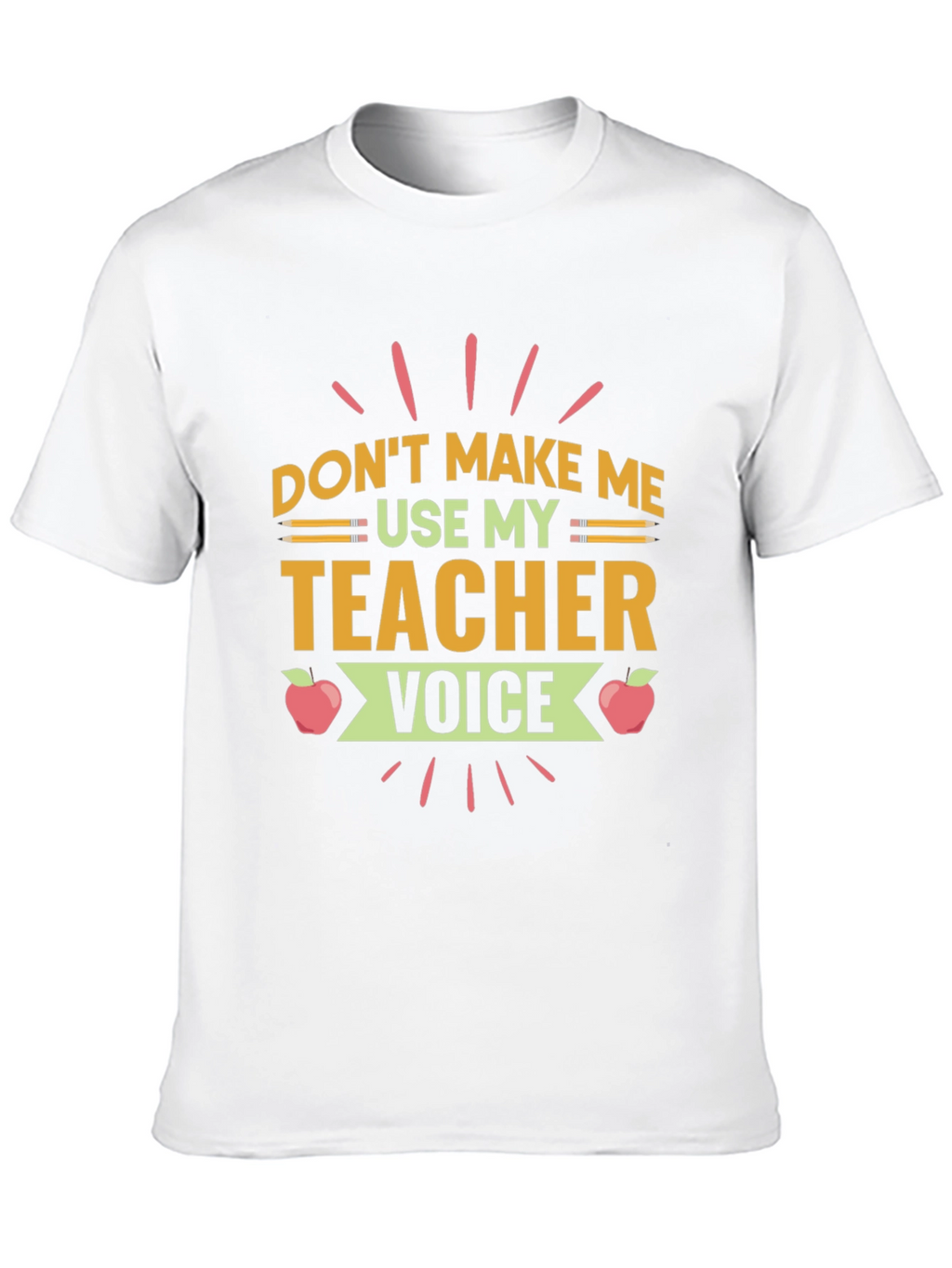 Dont Make Me Use My Teacher Voice T-Shirt
