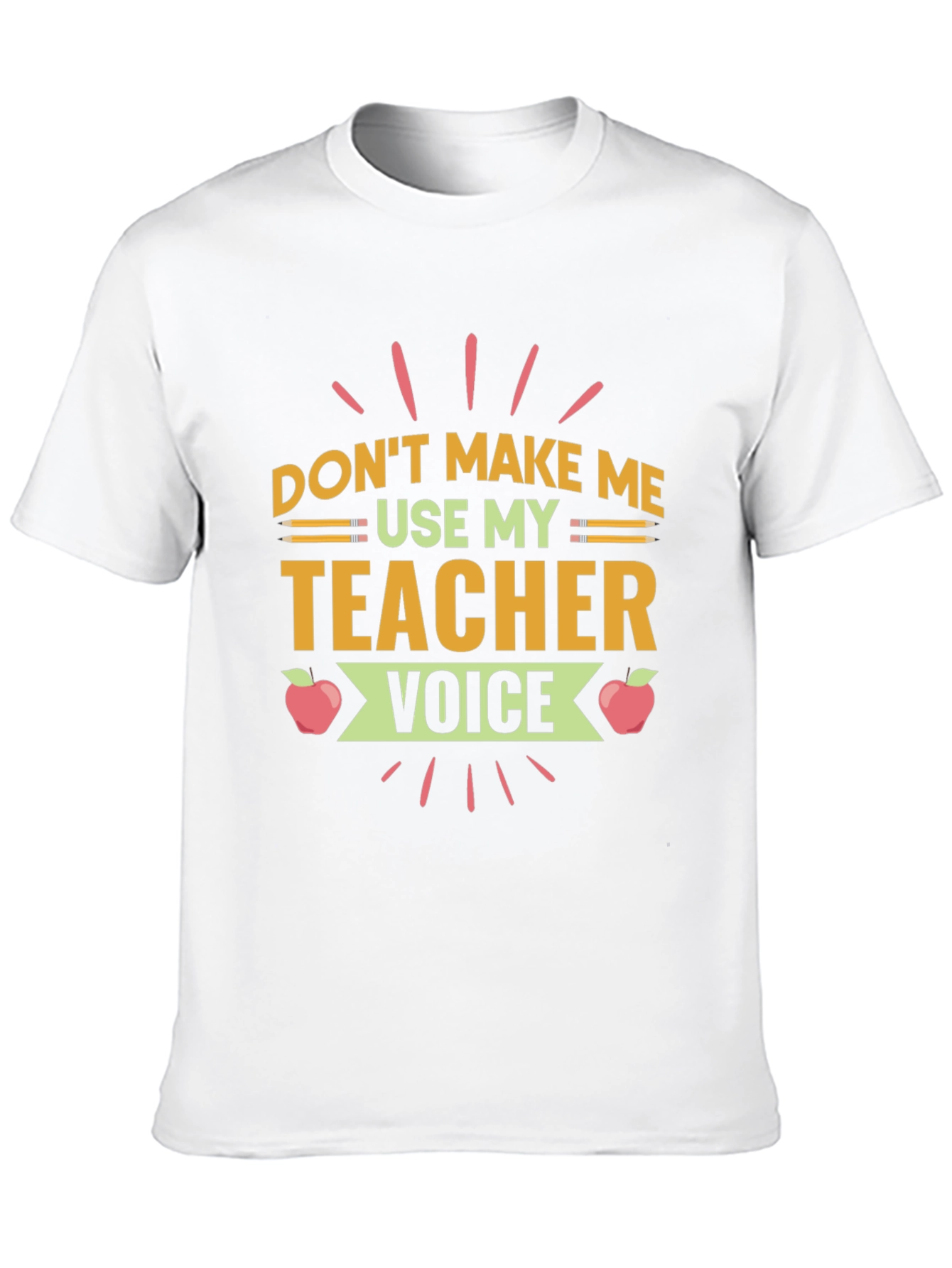 Dont Make Me Use My Teacher Voice T-Shirt