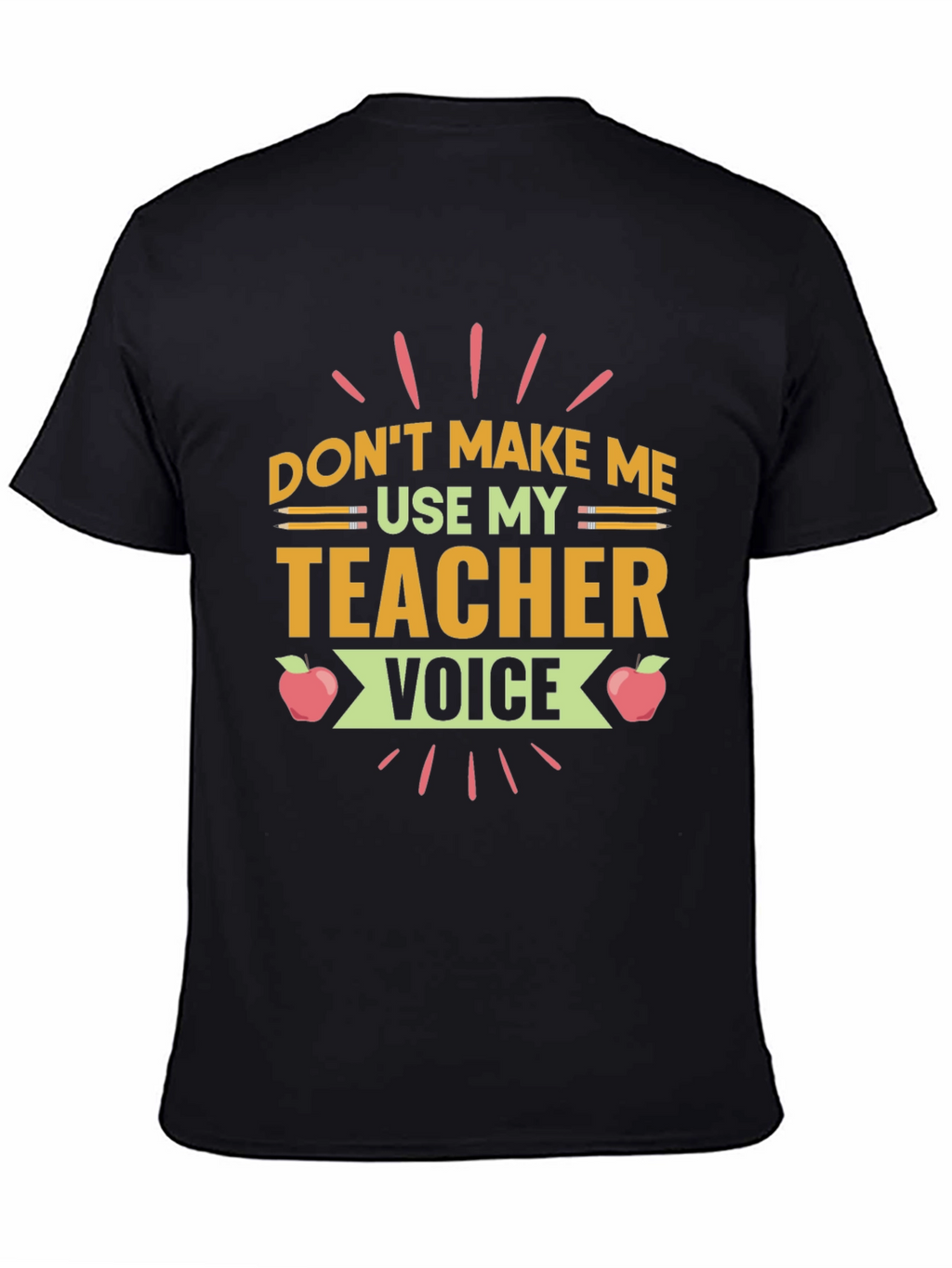Dont Make Me Use My Teacher Voice T-Shirt