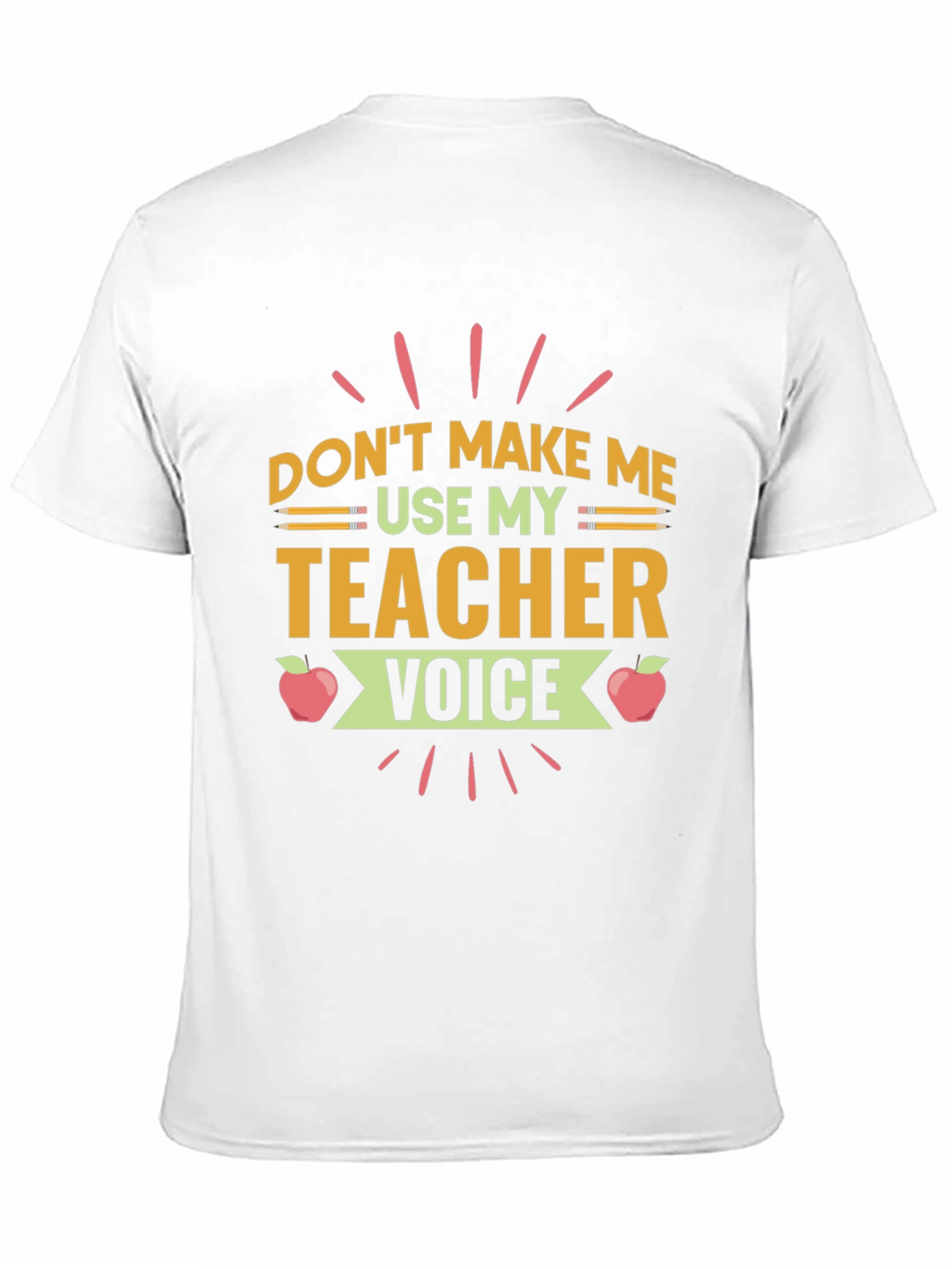 Dont Make Me Use My Teacher Voice T-Shirt