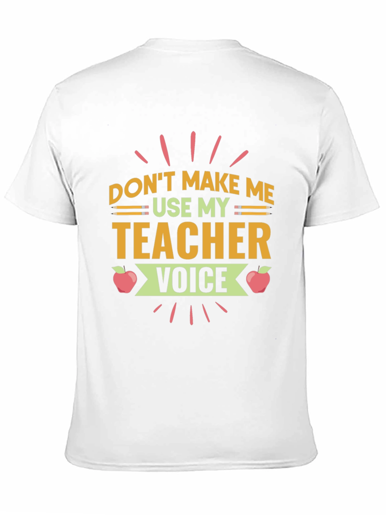 Dont Make Me Use My Teacher Voice T-Shirt