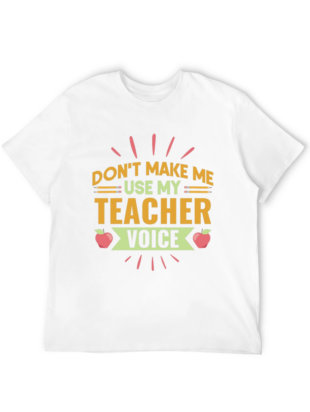 Dont Make Me Use My Teacher Voice T-Shirt