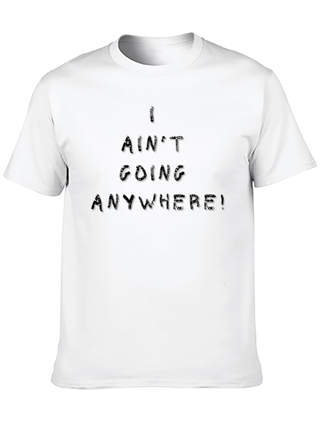 I Aint Going Anywhere Black T-Shirt