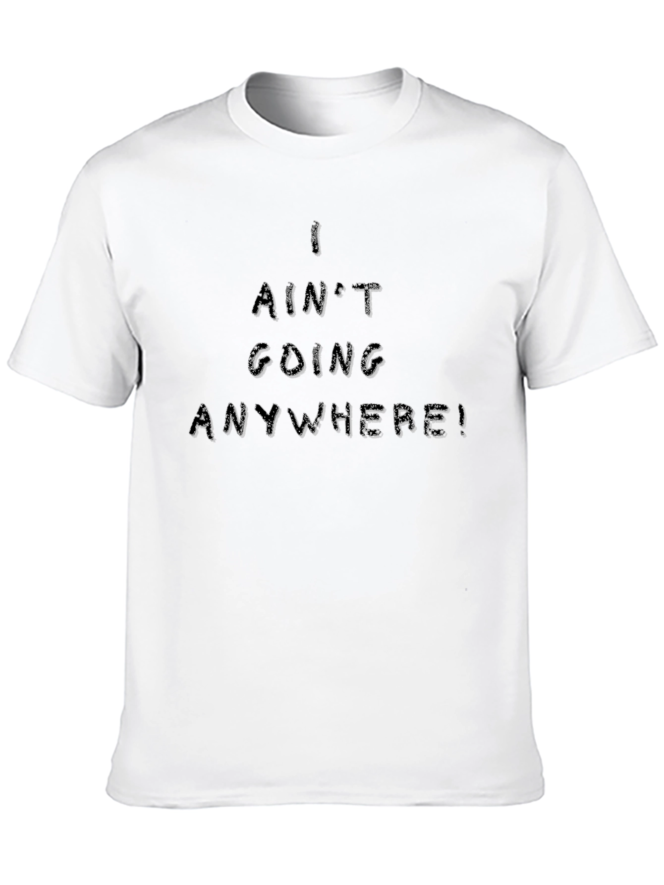 I Aint Going Anywhere Black T-Shirt