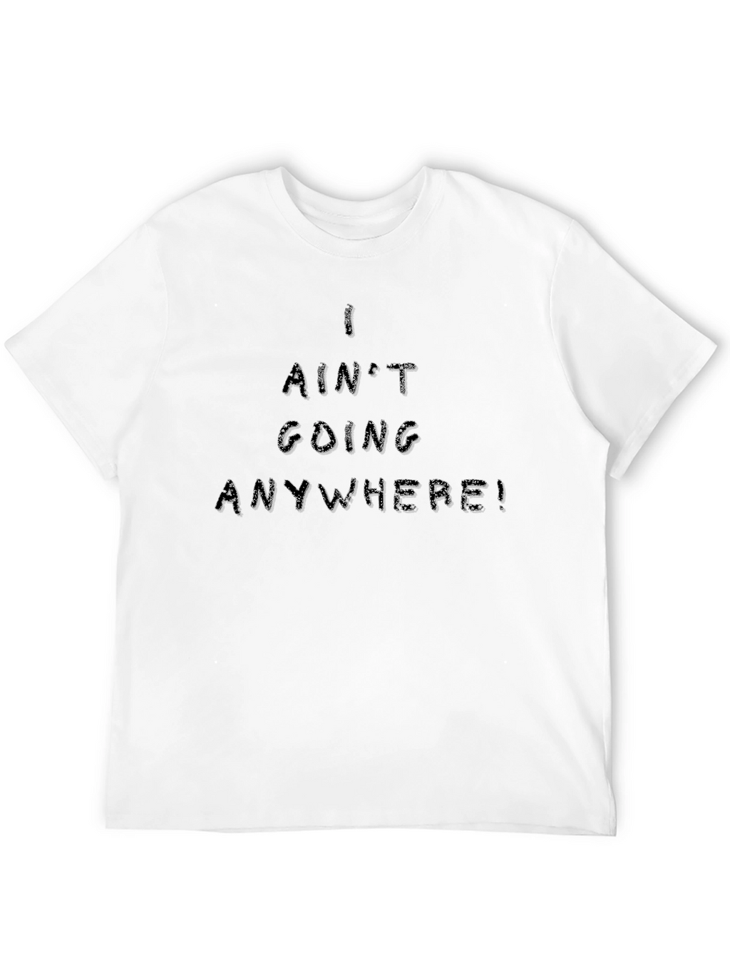 I Aint Going Anywhere Black T-Shirt
