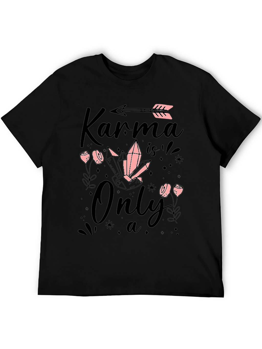 Karma is Only a.. T-Shirt