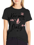 Karma is Only a.. T-Shirt