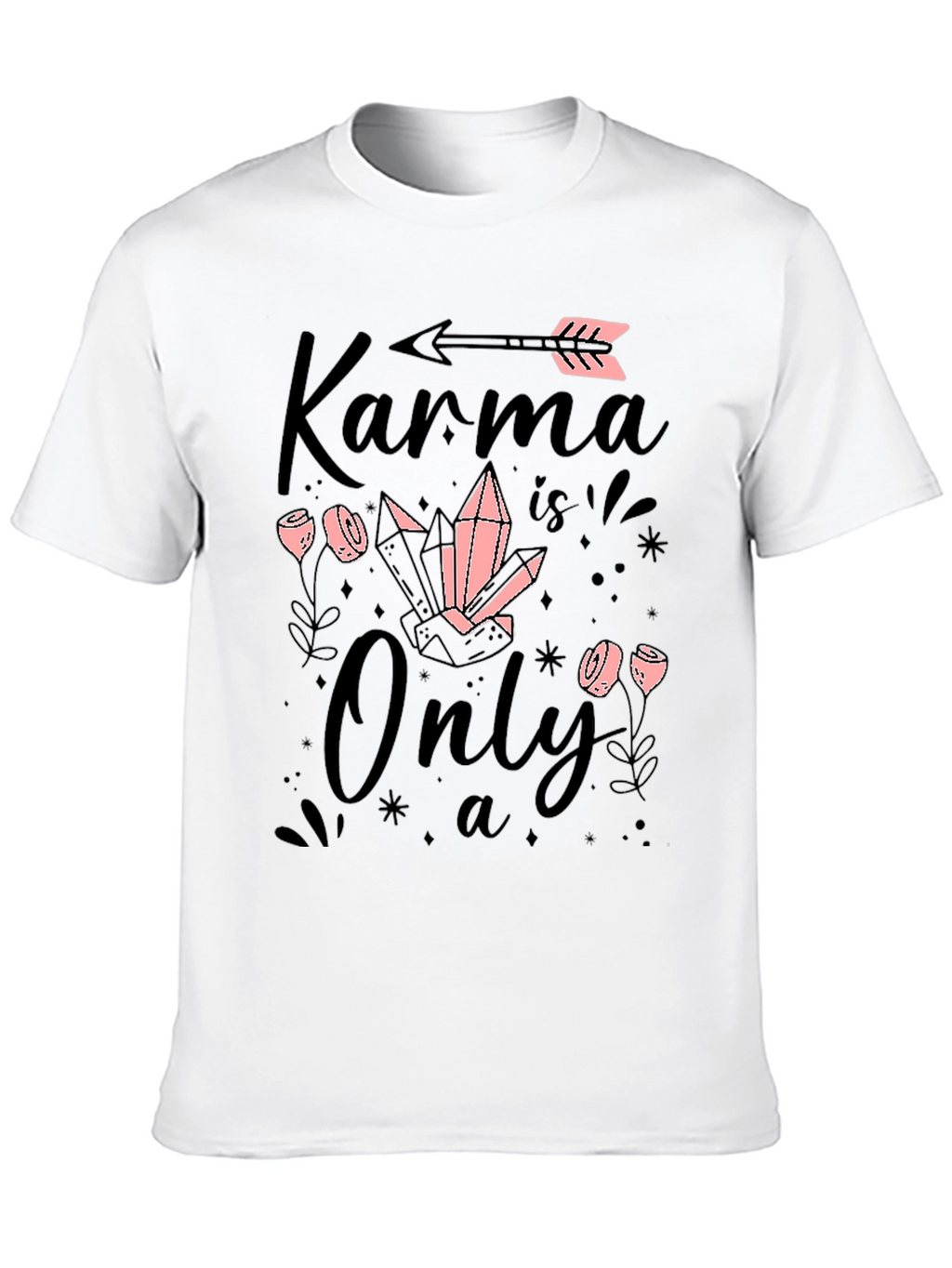 Karma is Only a.. T-Shirt