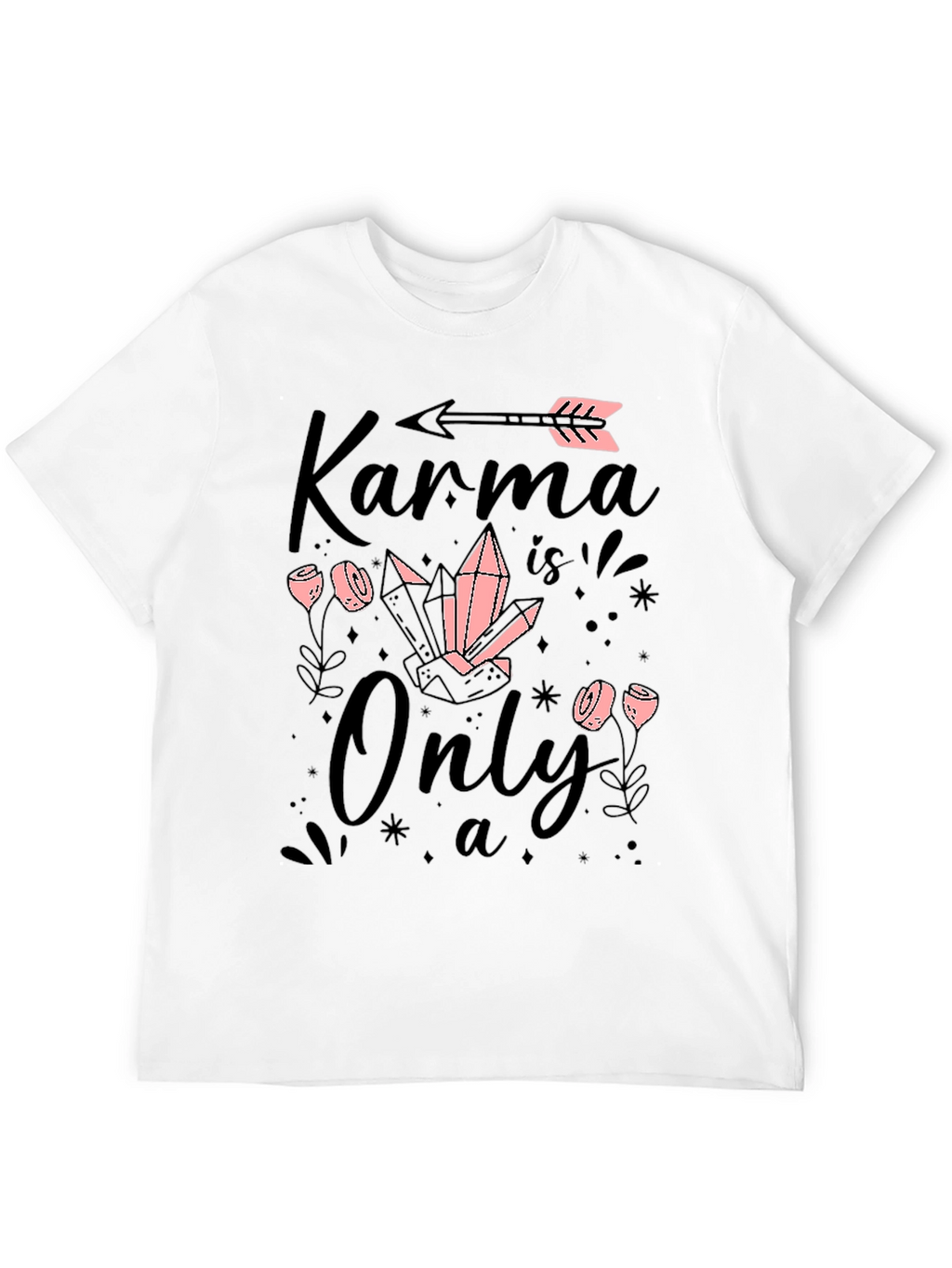 Karma is Only a.. T-Shirt