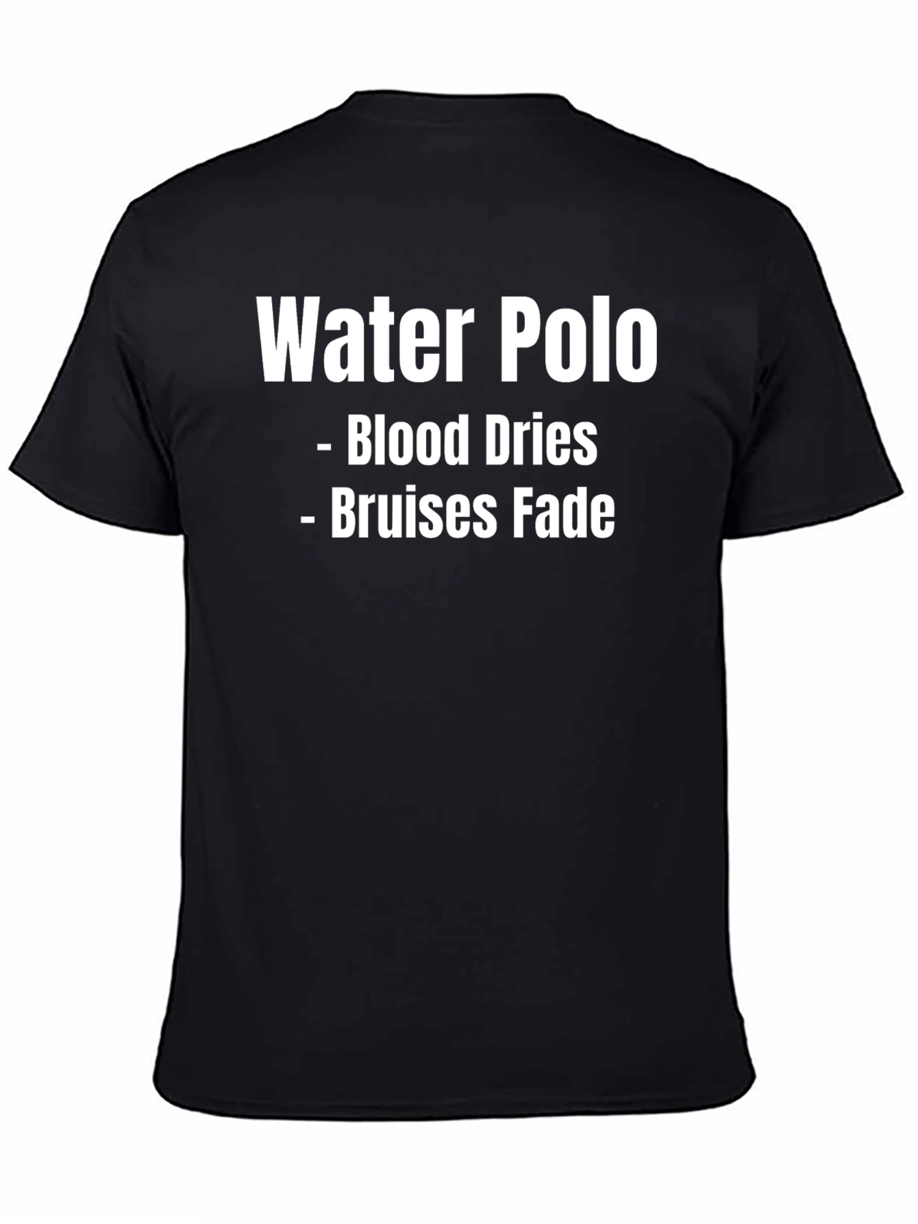 Water Polo T-Shirt - Blood Dries Bruises Fade