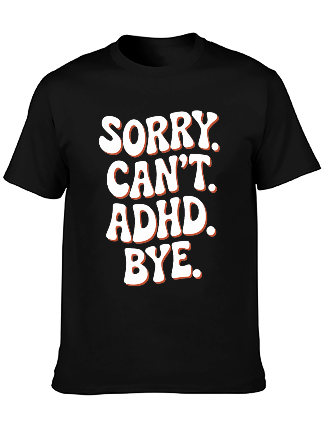 Sorry. Cant. ADHD. Bye. T-Shirt