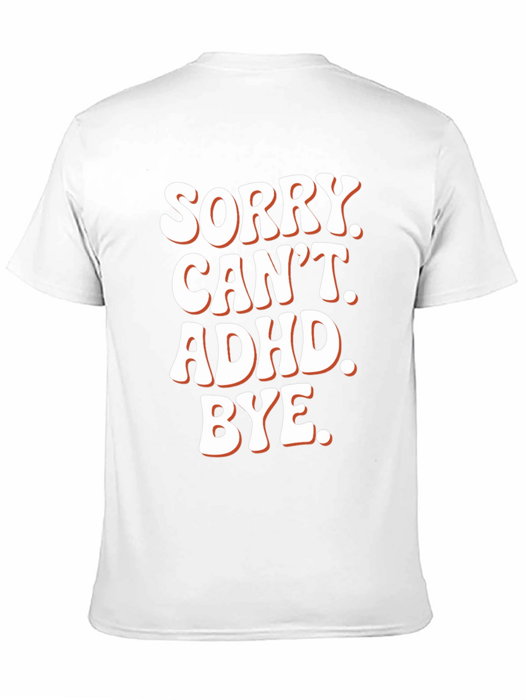 Sorry. Cant. ADHD. Bye. T-Shirt