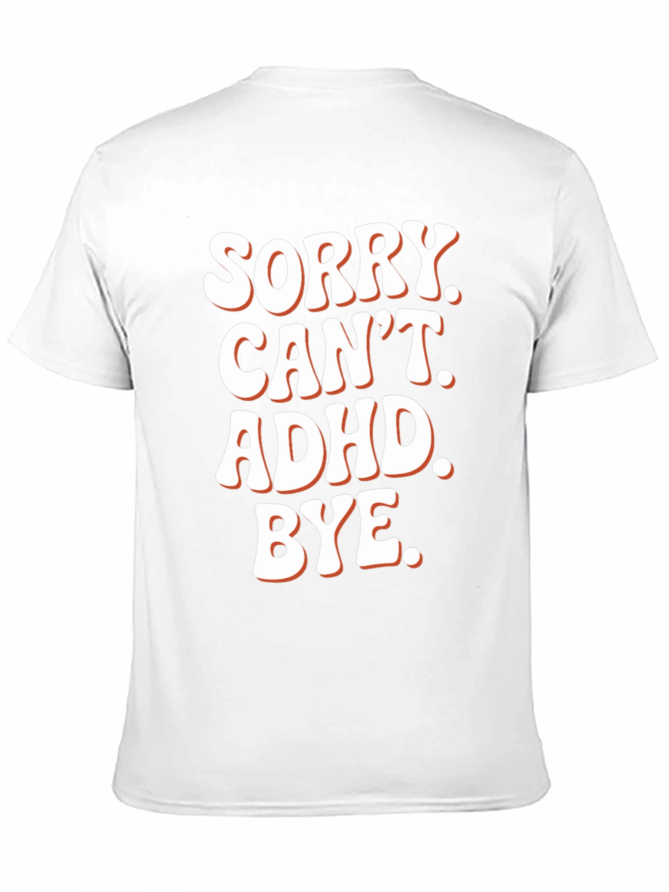 Sorry. Cant. ADHD. Bye. T-Shirt