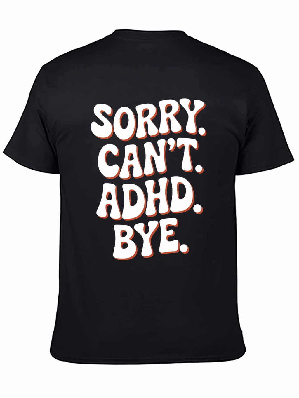 Sorry. Cant. ADHD. Bye. T-Shirt