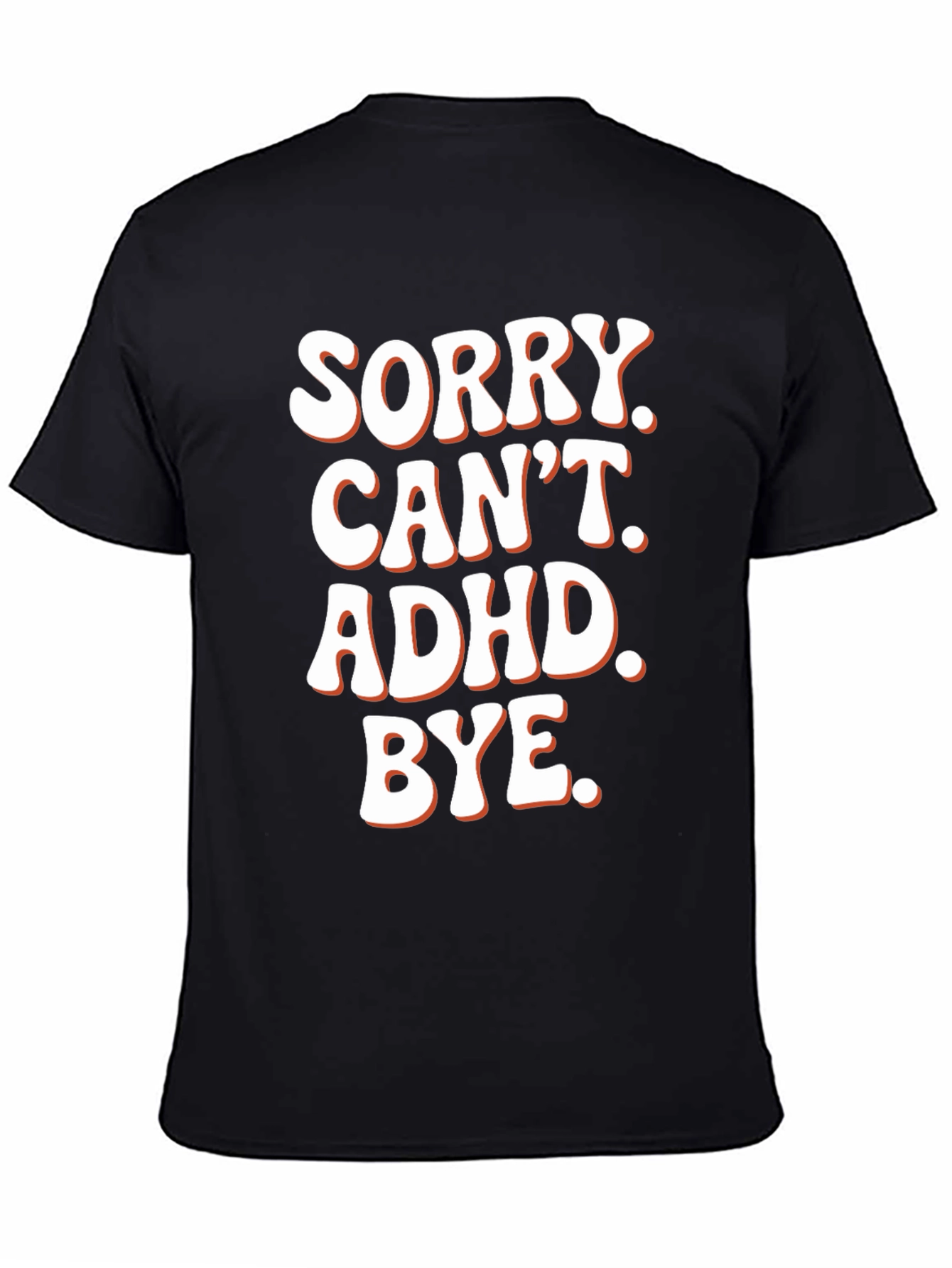 Sorry. Cant. ADHD. Bye. T-Shirt