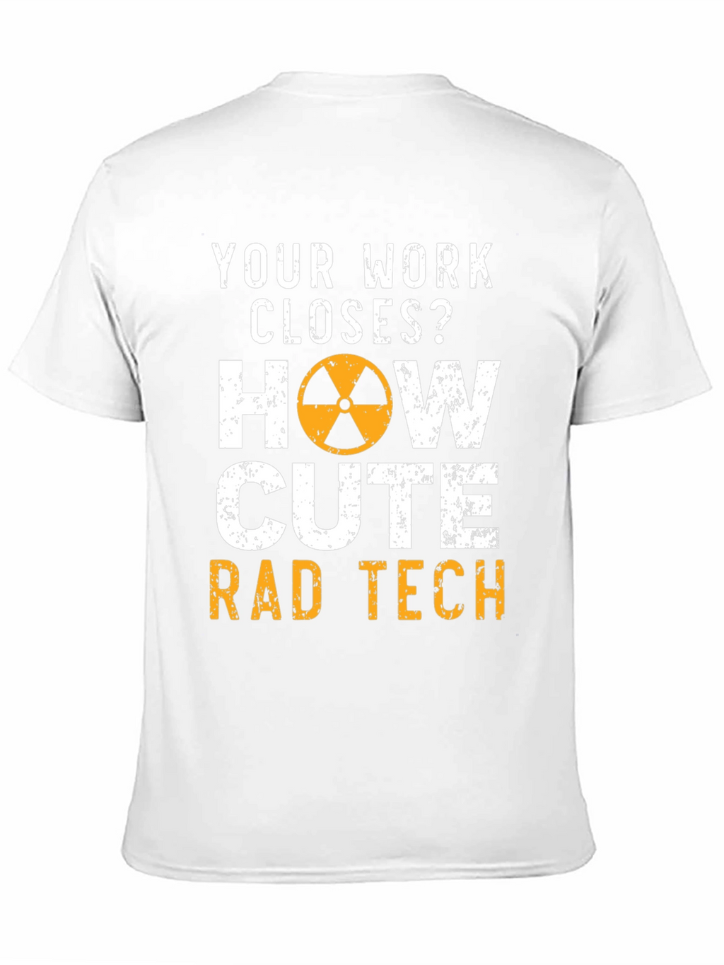 Rad Tech T-Shirt - Your Work Closes?