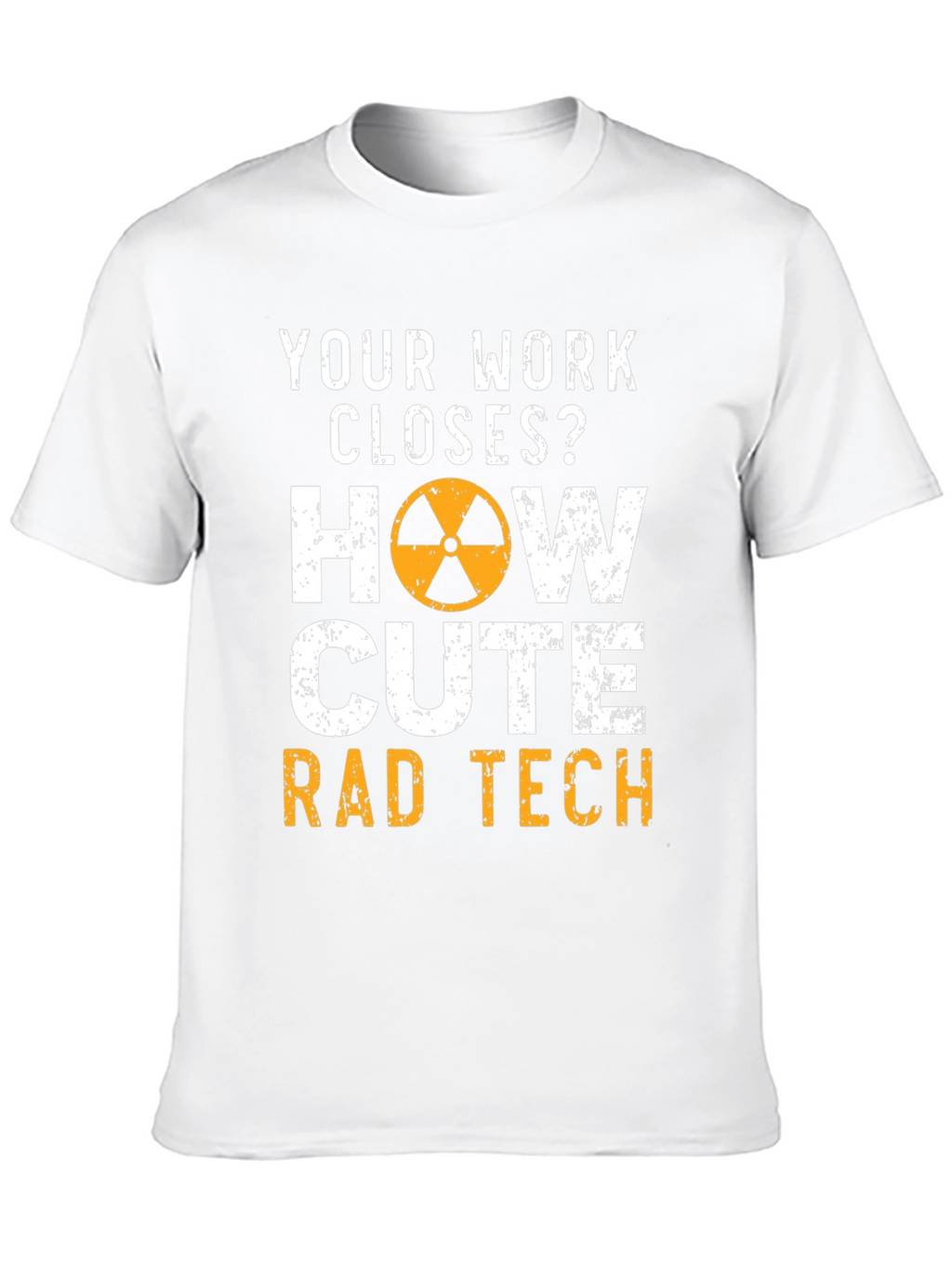 Rad Tech T-Shirt - Your Work Closes?