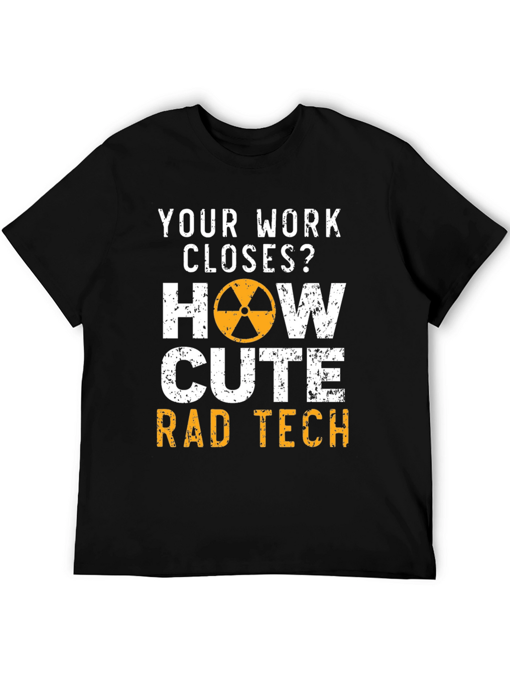 Rad Tech T-Shirt - Your Work Closes?