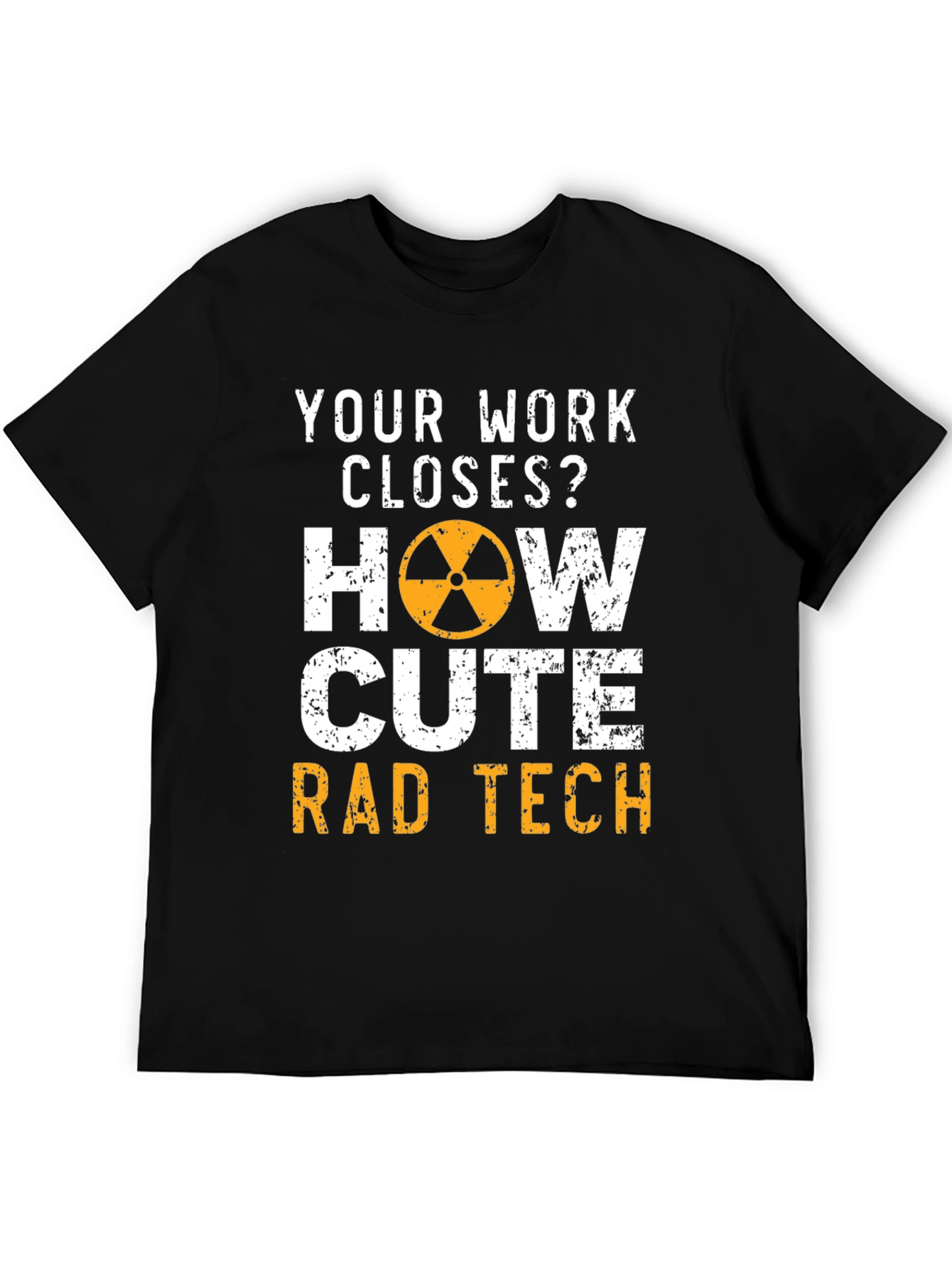 Rad Tech T-Shirt - Your Work Closes?