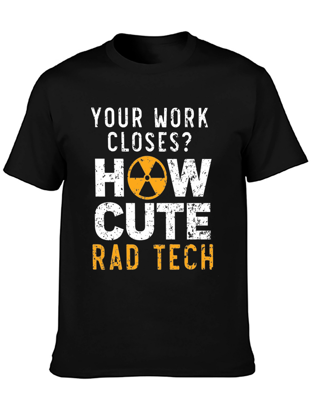 Rad Tech T-Shirt - Your Work Closes?