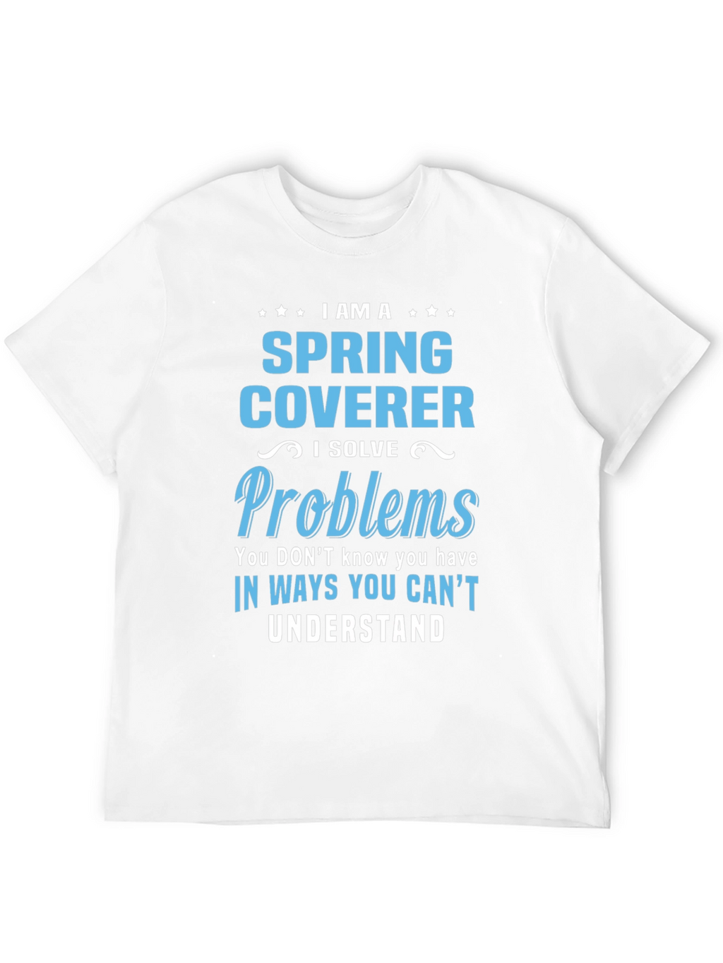 Spring Coverer - I Solve Problems T-Shirt