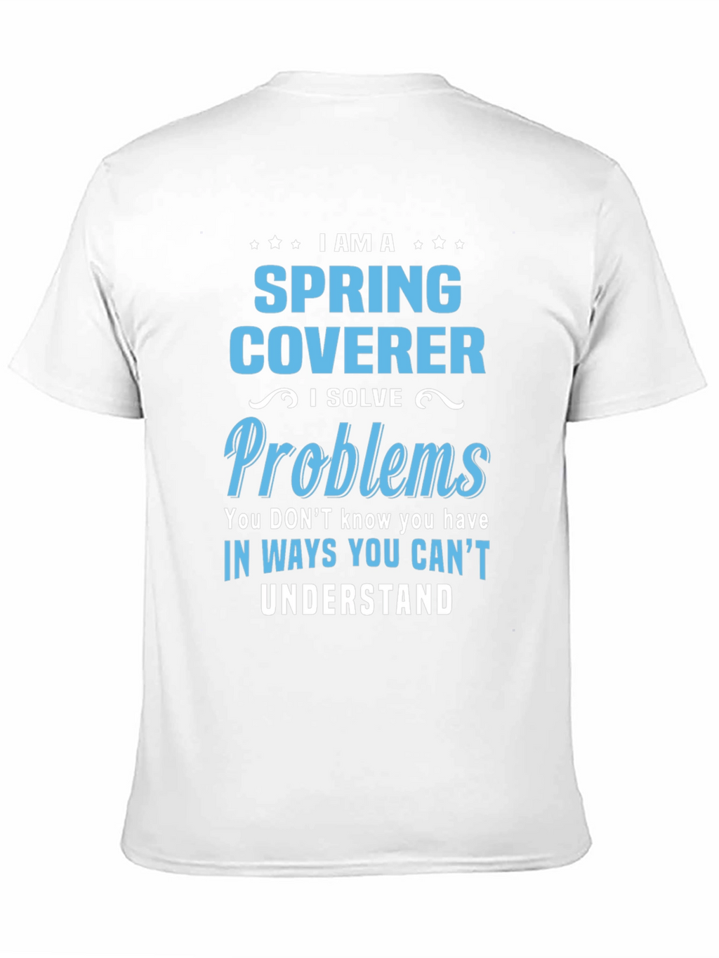 Spring Coverer - I Solve Problems T-Shirt
