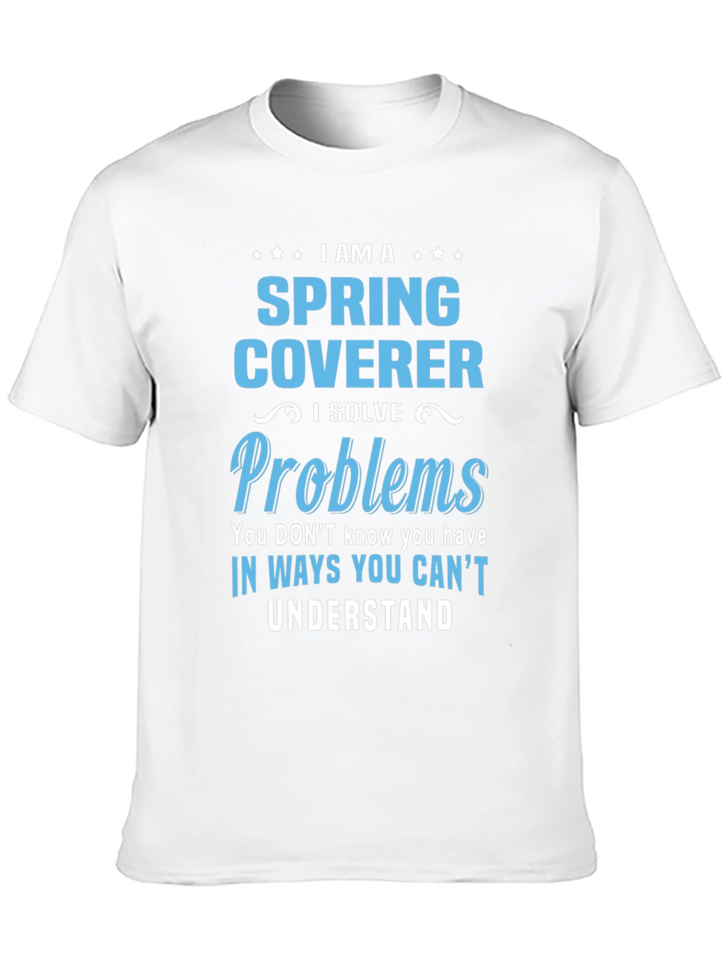Spring Coverer - I Solve Problems T-Shirt