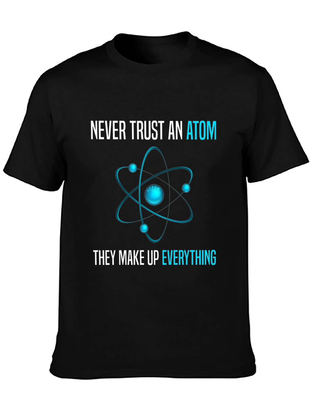 Never Trust an Atom T-Shirt: Science Humor Tee