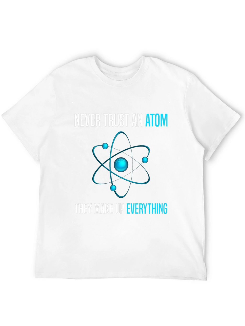 Never Trust an Atom T-Shirt: Science Humor Tee