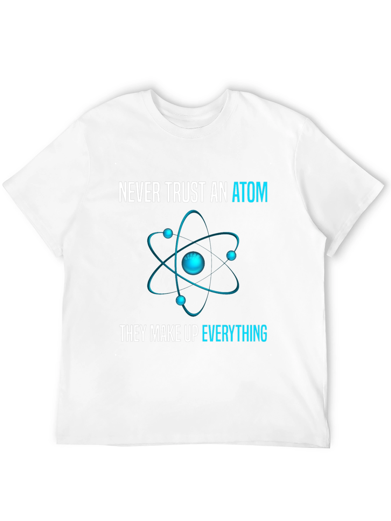 Never Trust an Atom T-Shirt: Science Humor Tee