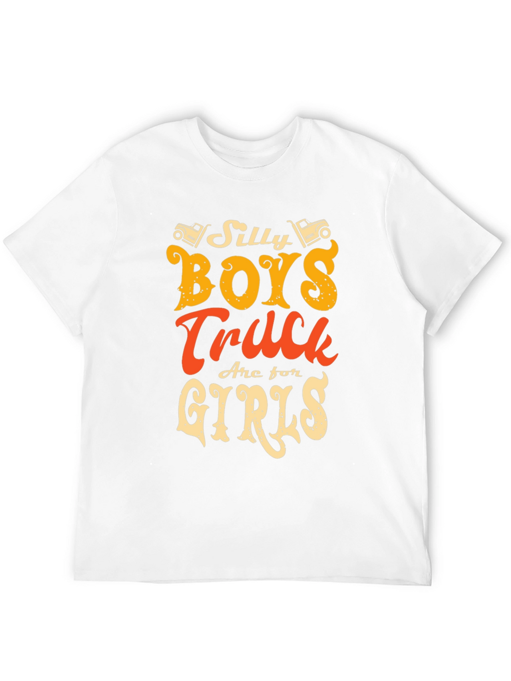 Silly Boys Trucks Are For Girls T-Shirt
