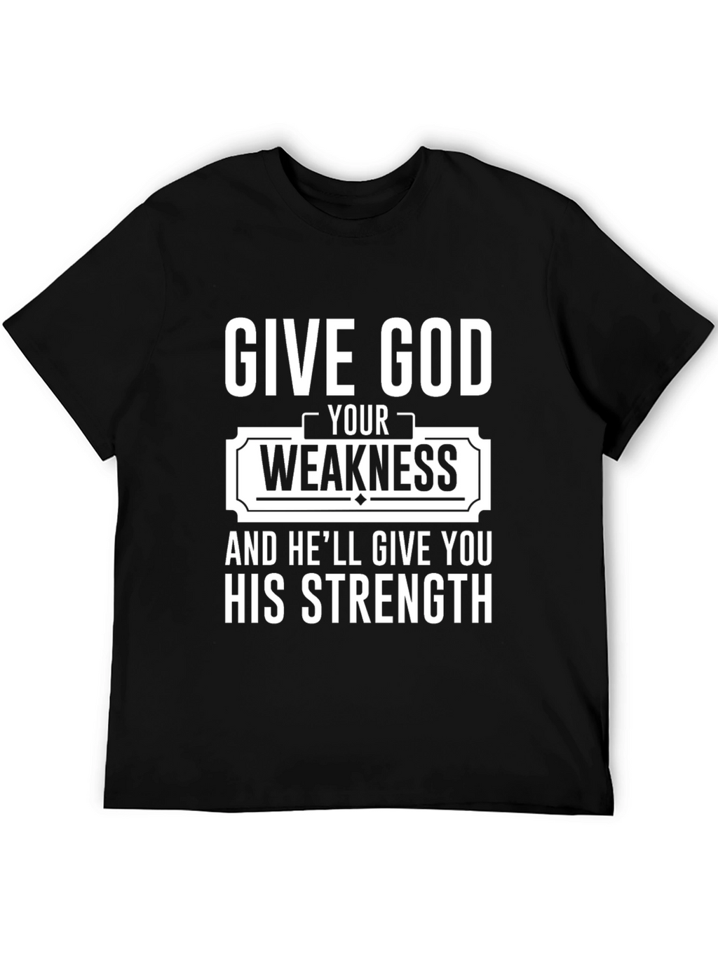 Give God Your Weakness Black T-Shirt
