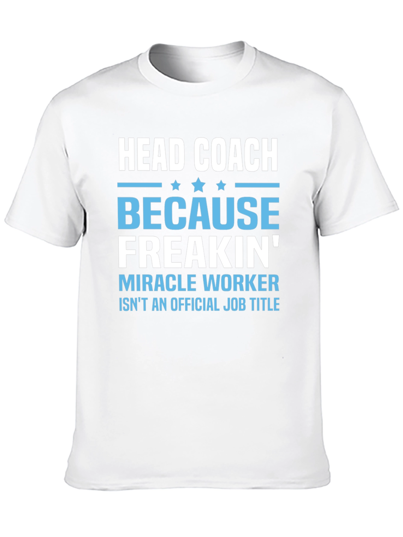 Head Coach Because Freakin Miracle Worker T-Shirt