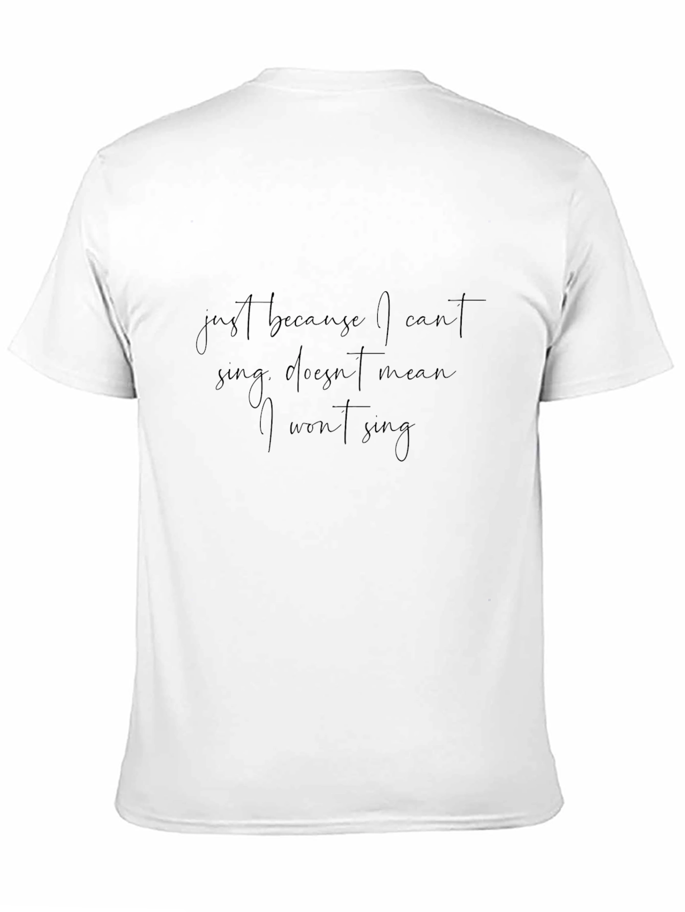Just Because I Cant Sing T-Shirt