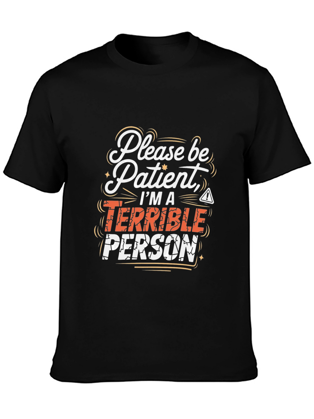 Funny Graphic Tee - Please Be Patient Terrible Person