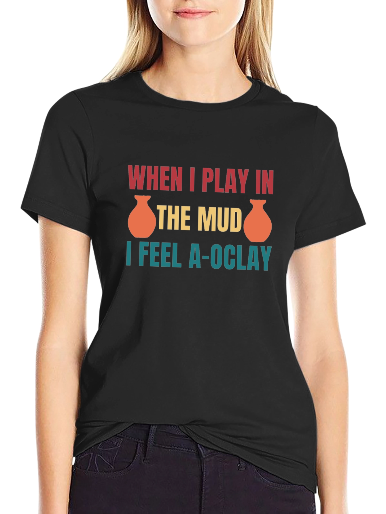 Funny Pottery T-Shirt: When I Play in the Mud I Feel A-OClay